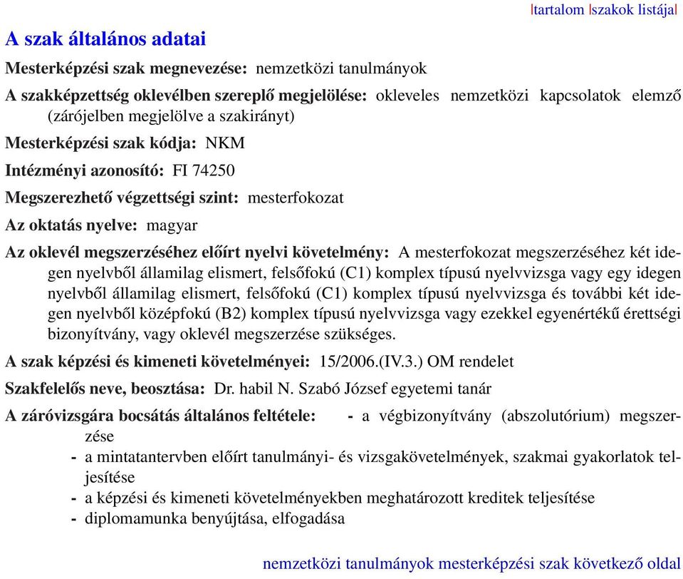 A mesterfokozat megszerzéséhez két idegen nyelvből államilag elismert, felsőfokú (C1) komplex típusú nyelvvizsga vagy egy idegen nyelvből államilag elismert, felsőfokú (C1) komplex típusú nyelvvizsga