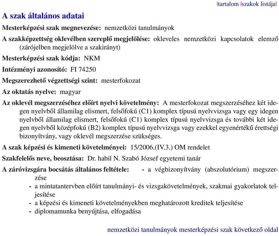 A mesterfokozat megszerzéséhez két idegen nyelvből államilag elismert, felsőfokú (C1) komplex típusú nyelvvizsga vagy egy idegen nyelvből államilag elismert, felsőfokú (C1) komplex típusú nyelvvizsga