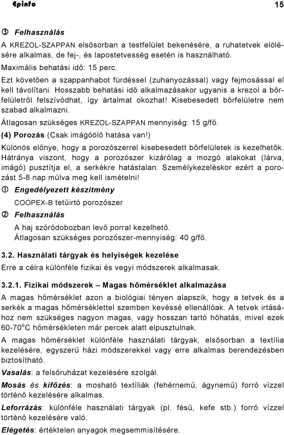 Kisebesedett bőrfelületre nem szabad alkalmazni. Átlagosan szükséges KREZOL-SZAPPAN mennyiség: 15 g/fő. (4) Porozás (Csak imágóölő hatása van!