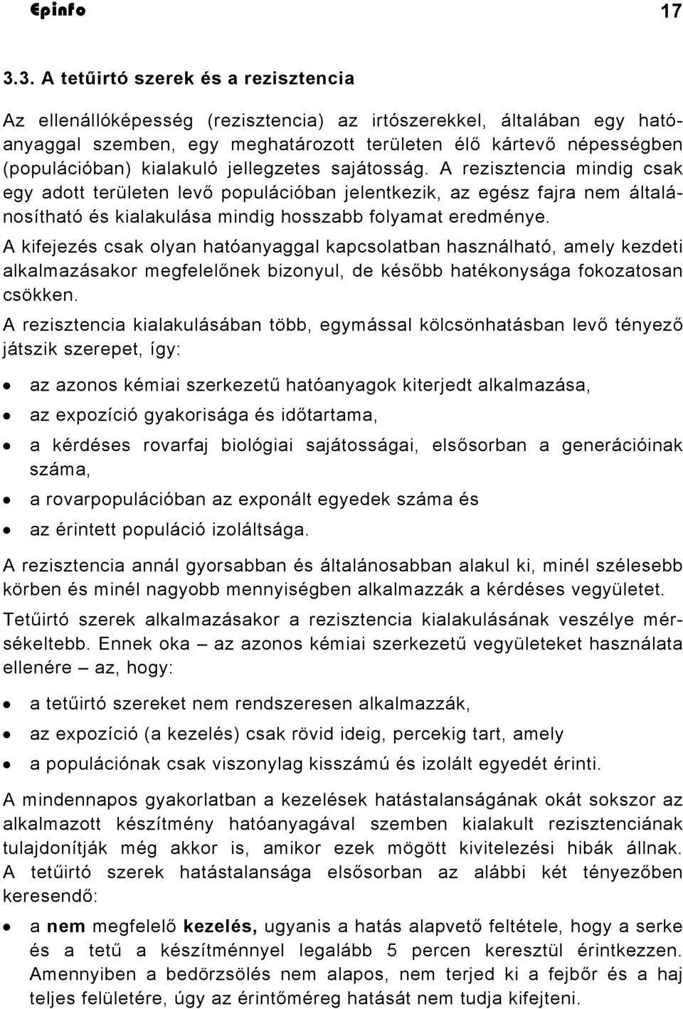 kialakuló jellegzetes sajátosság. A rezisztencia mindig csak egy adott területen levő populációban jelentkezik, az egész fajra nem általánosítható és kialakulása mindig hosszabb folyamat eredménye.