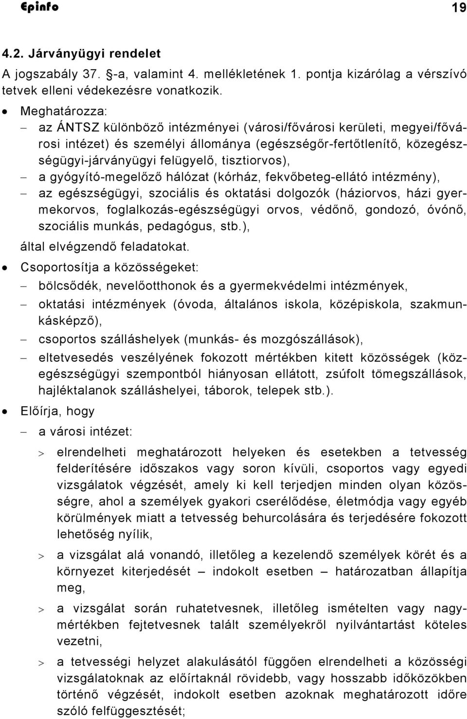 gyógyító-megelőző hálózat (kórház, fekvőbeteg-ellátó intézmény), az egészségügyi, szociális és oktatási dolgozók (háziorvos, házi gyermekorvos, foglalkozás-egészségügyi orvos, védőnő, gondozó, óvónő,