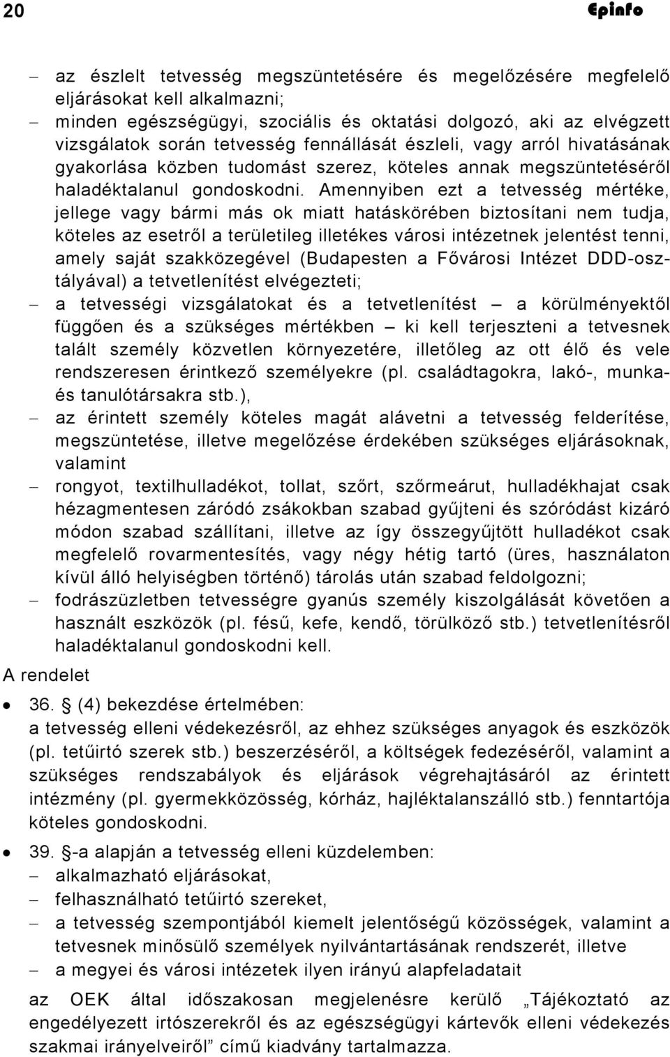 Amennyiben ezt a tetvesség mértéke, jellege vagy bármi más ok miatt hatáskörében biztosítani nem tudja, köteles az esetről a területileg illetékes városi intézetnek jelentést tenni, amely saját