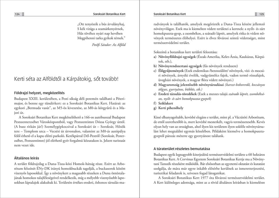 kerületében, a Pesti síkság déli peremén található a Péterimajor, és benne egy tündérkert: ez a. Határai: az egy kori Bermuda vasút, az M5-ös kivezetése, az M0-ás körgyűrű és a Ma - jori út.