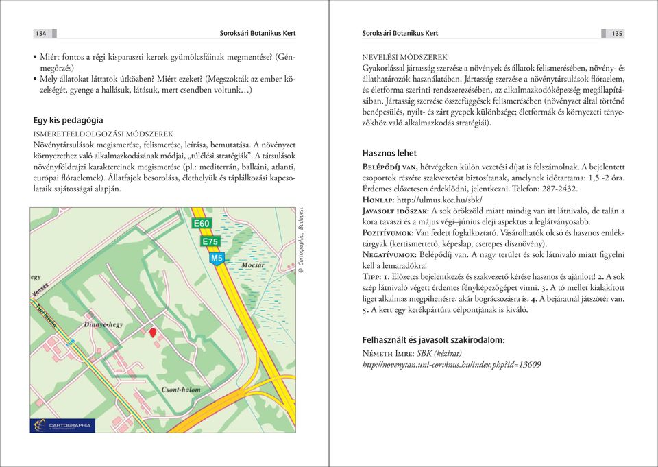 A növényzet környezethez való alkalmazkodásának módjai, túlélési stratégiák. A társulások növényföldrajzi karaktereinek megismerése (pl.: mediterrán, balkáni, atlanti, európai flóraelemek).