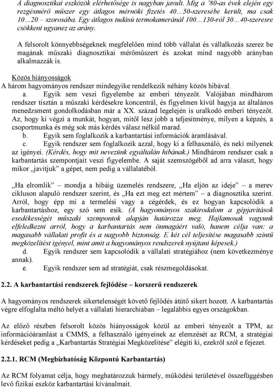 A felsorolt könnyebbségeknek megfelelően mind több vállalat és vállalkozás szerez be magának műszaki diagnosztikai mérőműszert és azokat mind nagyobb arányban alkalmazzák is.