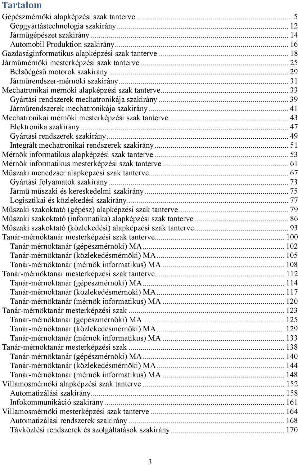 .. 31 Mechatronikai mérnöki alapképzési szak tanterve... 33 Gyártási rendszerek mechatronikája szakirány... 39 Járműrendszerek mechatronikája szakirány.