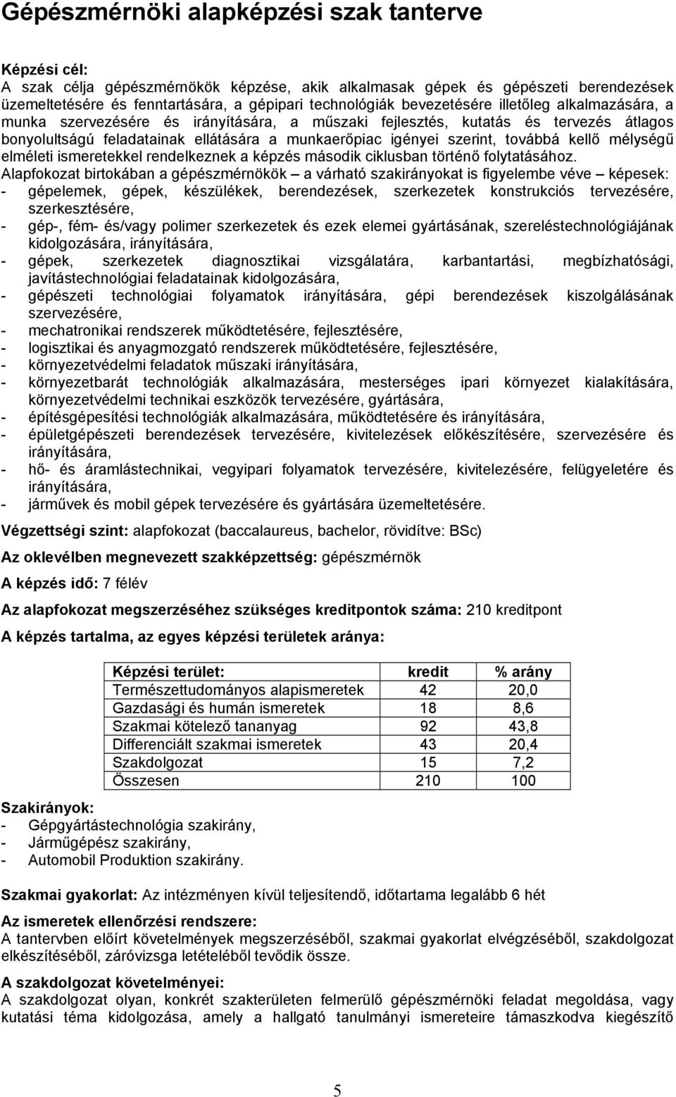 továbbá kellő mélységű elméleti ismeretekkel rendelkeznek a képzés második ciklusban történő folytatásához.