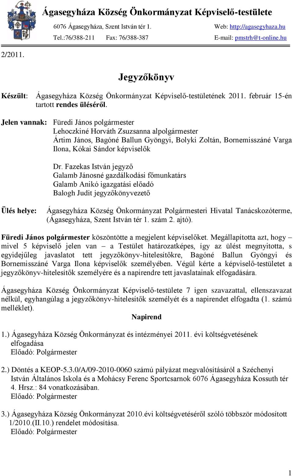Jelen vannak: Füredi János polgármester Lehoczkiné Horváth Zsuzsanna alpolgármester Ártim János, Bagóné Ballun Gyöngyi, Bolyki Zoltán, Bornemisszáné Varga Ilona, Kókai Sándor képviselők Dr.