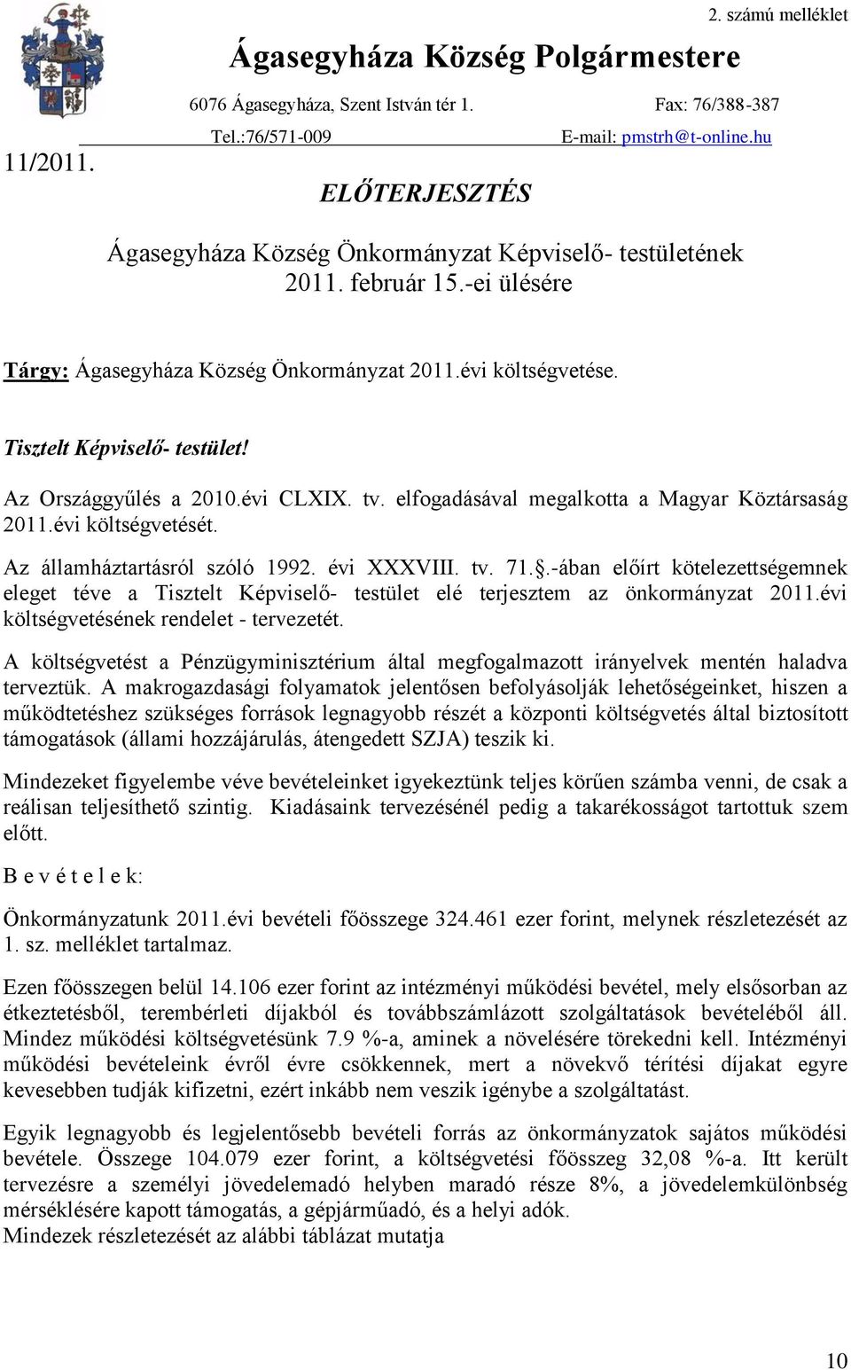 Az Országgyűlés a 2010.évi CLXIX. tv. elfogadásával megalkotta a Magyar Köztársaság 2011.évi költségvetését. Az államháztartásról szóló 1992. évi XXXVIII. tv. 71.