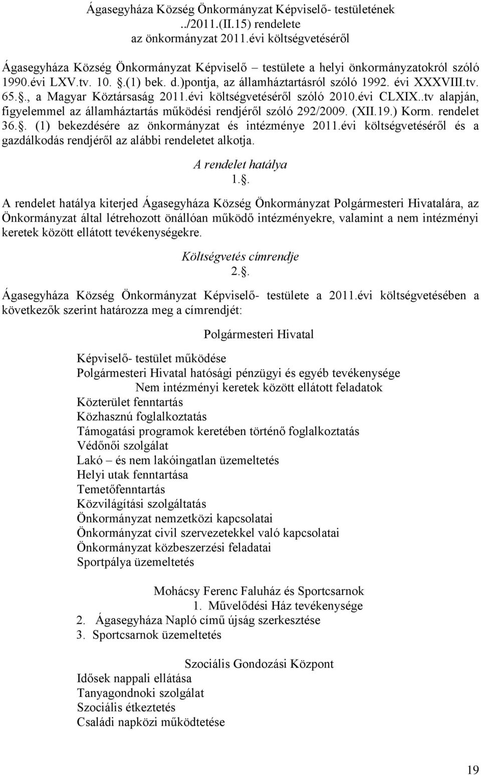 ., a Magyar Köztársaság 2011.évi költségvetéséről szóló 2010.évi CLXIX..tv alapján, figyelemmel az államháztartás működési rendjéről szóló 292/2009. (XII.19.) Korm. rendelet 36.