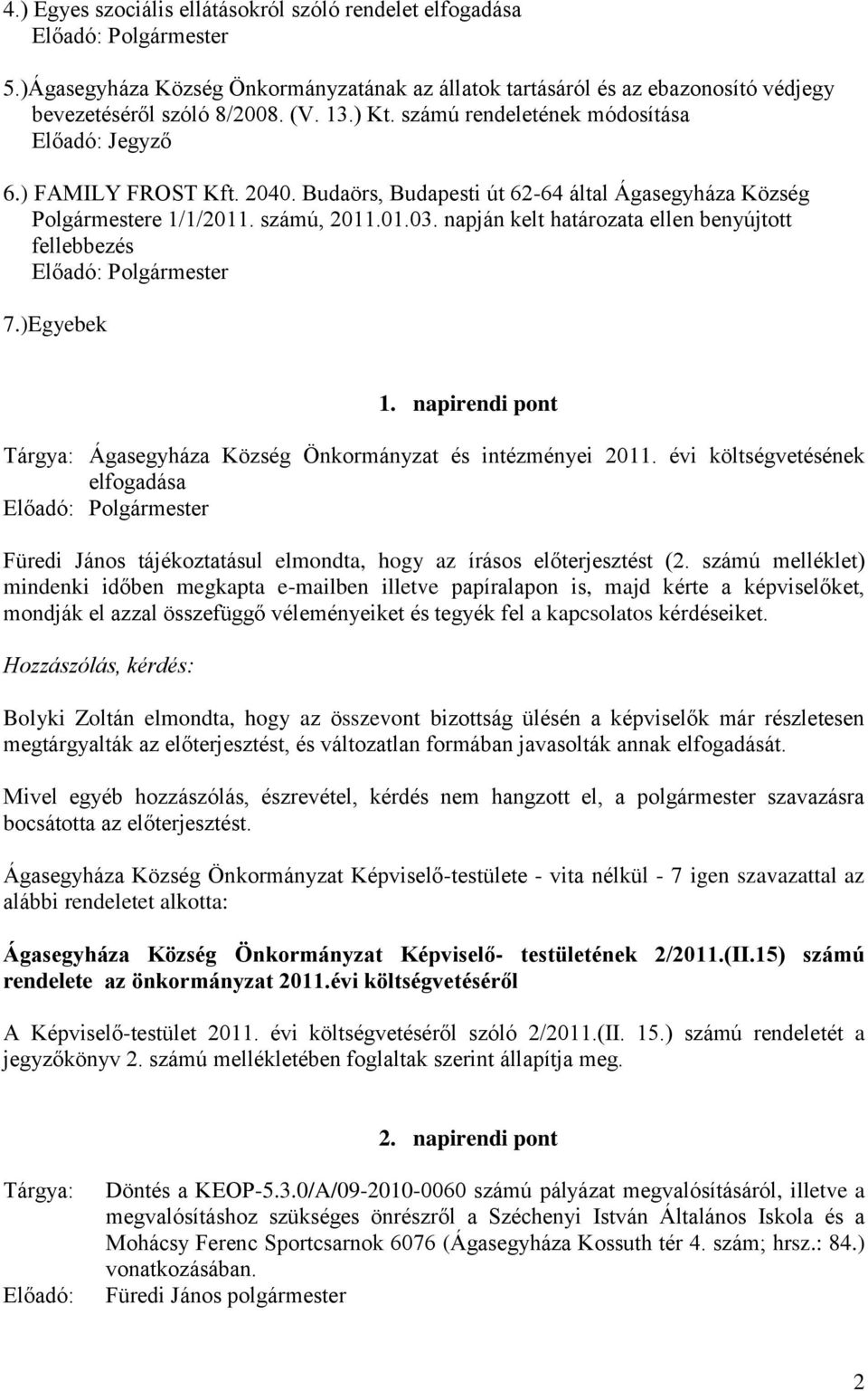 napján kelt határozata ellen benyújtott fellebbezés Előadó: Polgármester 7.)Egyebek 1. napirendi pont Tárgya: Ágasegyháza Község Önkormányzat és intézményei 2011.