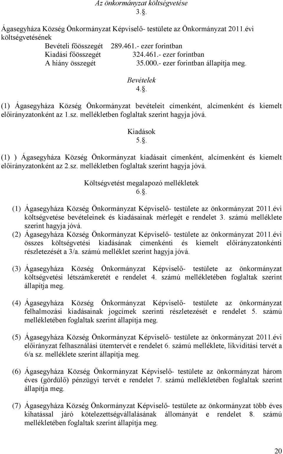 Kiadások 5.. (1) ) Ágasegyháza Község Önkormányzat kiadásait címenként, alcímenként és kiemelt előirányzatonként az 2.sz. mellékletben foglaltak szerint hagyja jóvá.