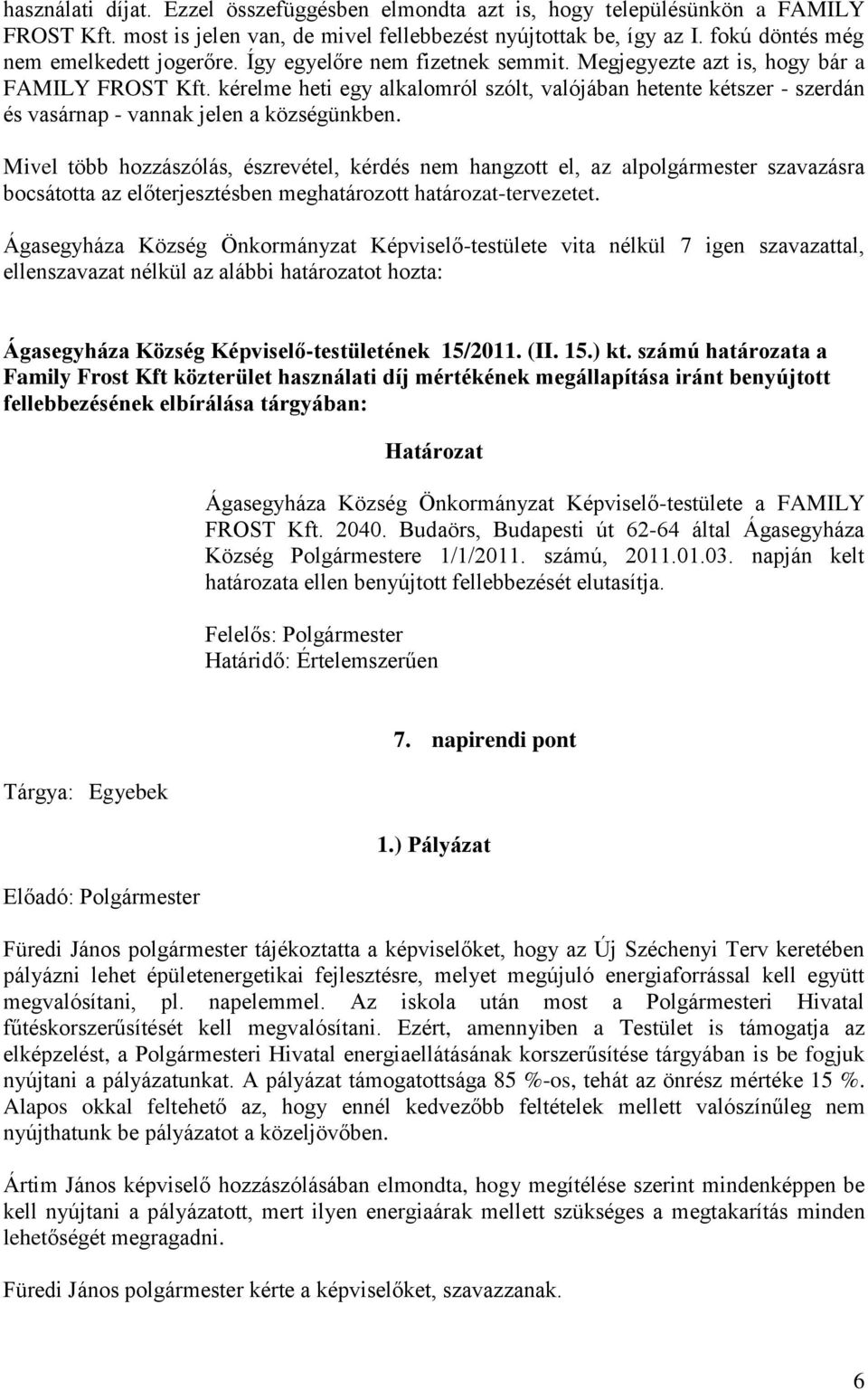 kérelme heti egy alkalomról szólt, valójában hetente kétszer - szerdán és vasárnap - vannak jelen a községünkben.