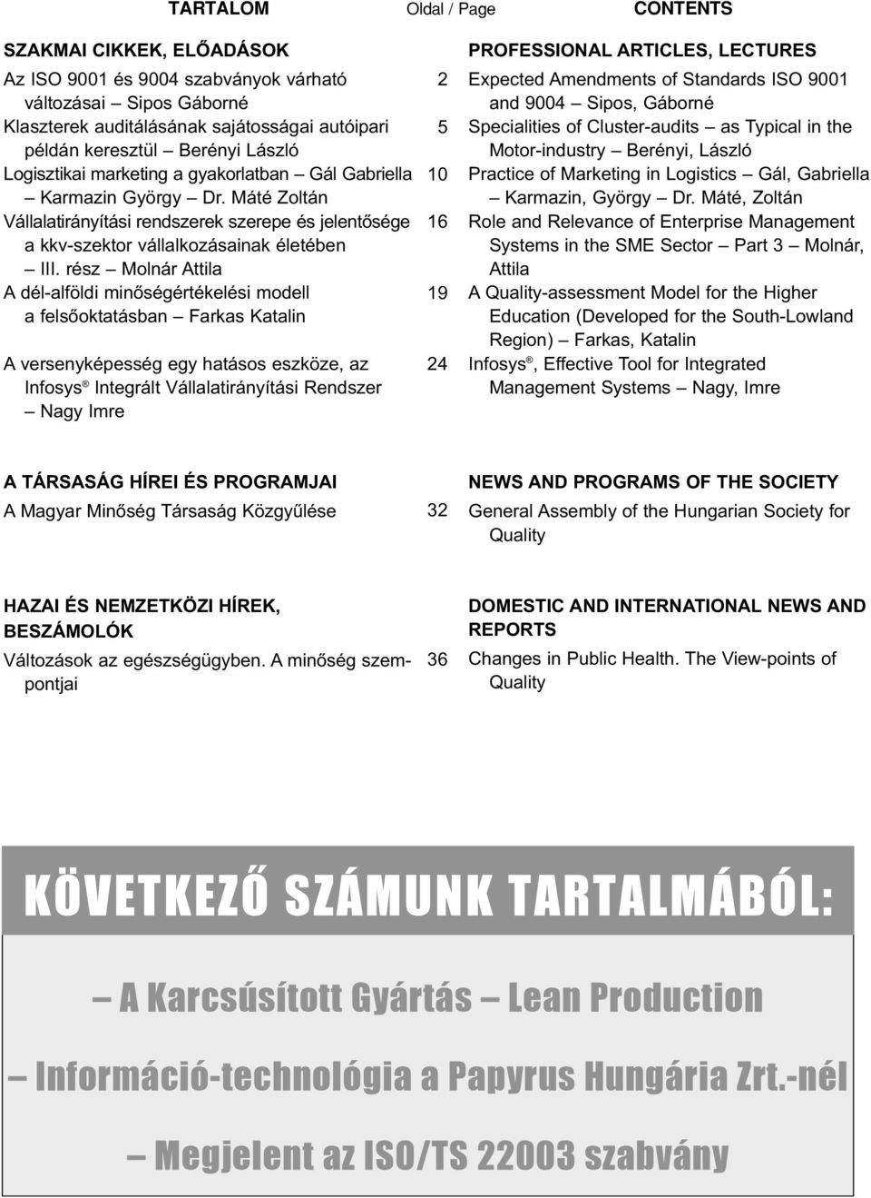 rész Molnár Attila A dél-alföldi minőségértékelési modell a felsőoktatásban Farkas Katalin A versenyképesség egy hatásos eszköze, az Infosys Integrált Vállalatirányítási Rendszer Nagy Imre 2 5 10 16