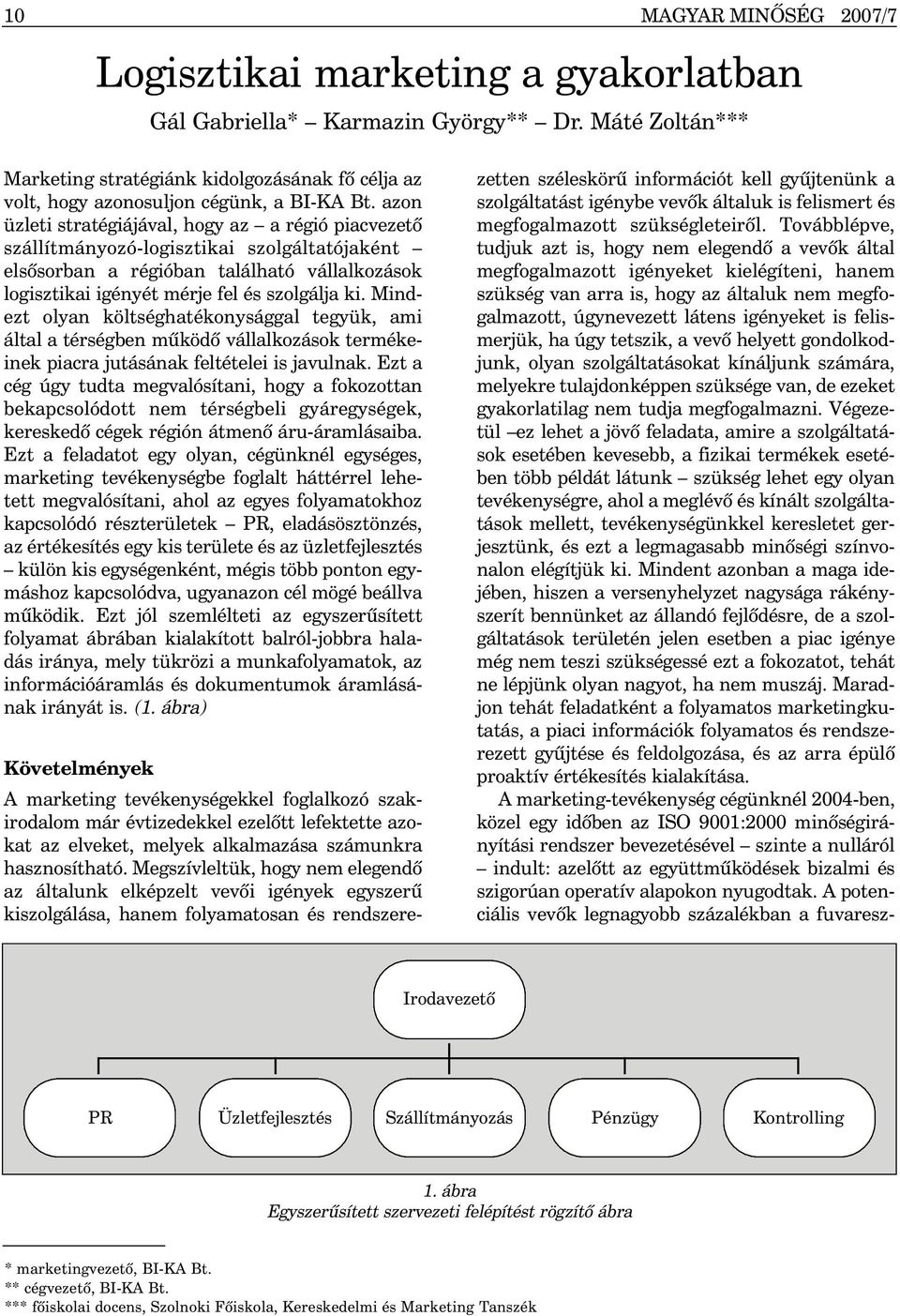 azon üzleti stratégiájával, hogy az a régió piacvezetõ szállítmányozó-logisztikai szolgáltatójaként elsõsorban a régióban található vállalkozások logisztikai igényét mérje fel és szolgálja ki.