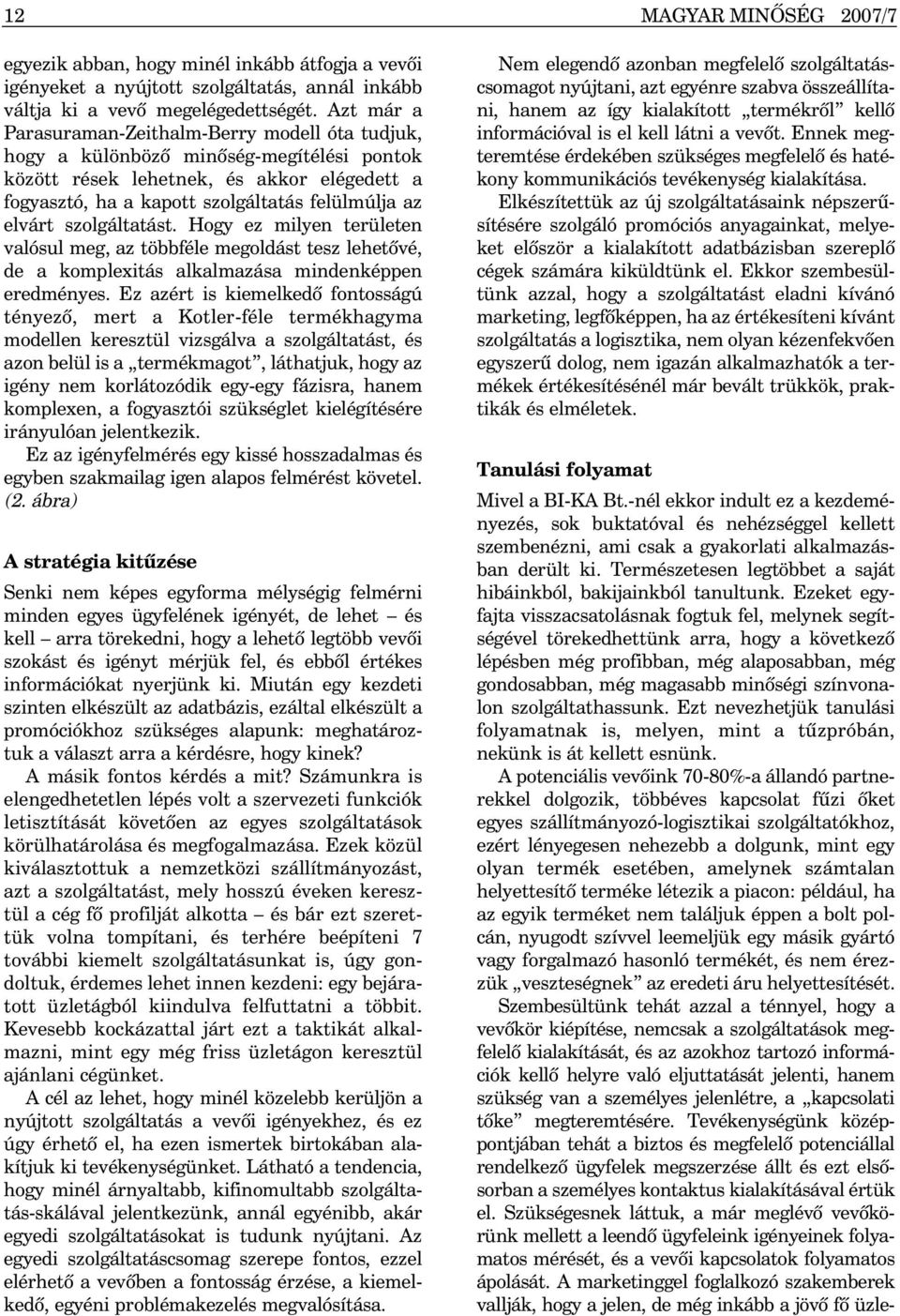 szolgáltatást. Hogy ez milyen területen valósul meg, az többféle megoldást tesz lehetõvé, de a komplexitás alkalmazása mindenképpen eredményes.