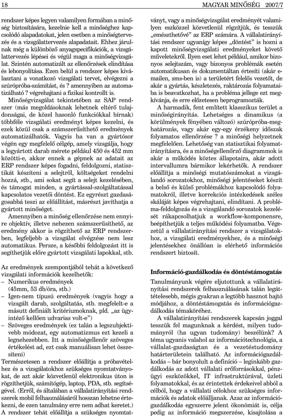 Ezen belül a rendszer képes kiválasztani a vonatkozó vizsgálati tervet, elvégezni a szúrópróba-számítást, és? amennyiben az automatizálható? végrehajtani a fizikai kontrollt is.