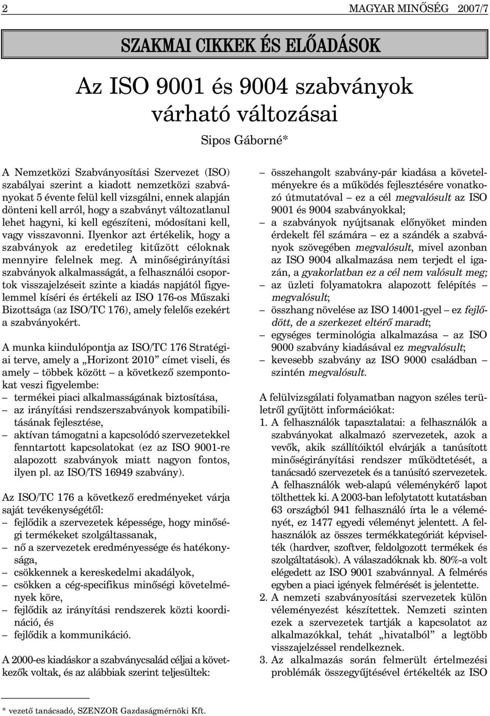 Ilyenkor azt értékelik, hogy a szabványok az eredetileg kitûzött céloknak mennyire felelnek meg.