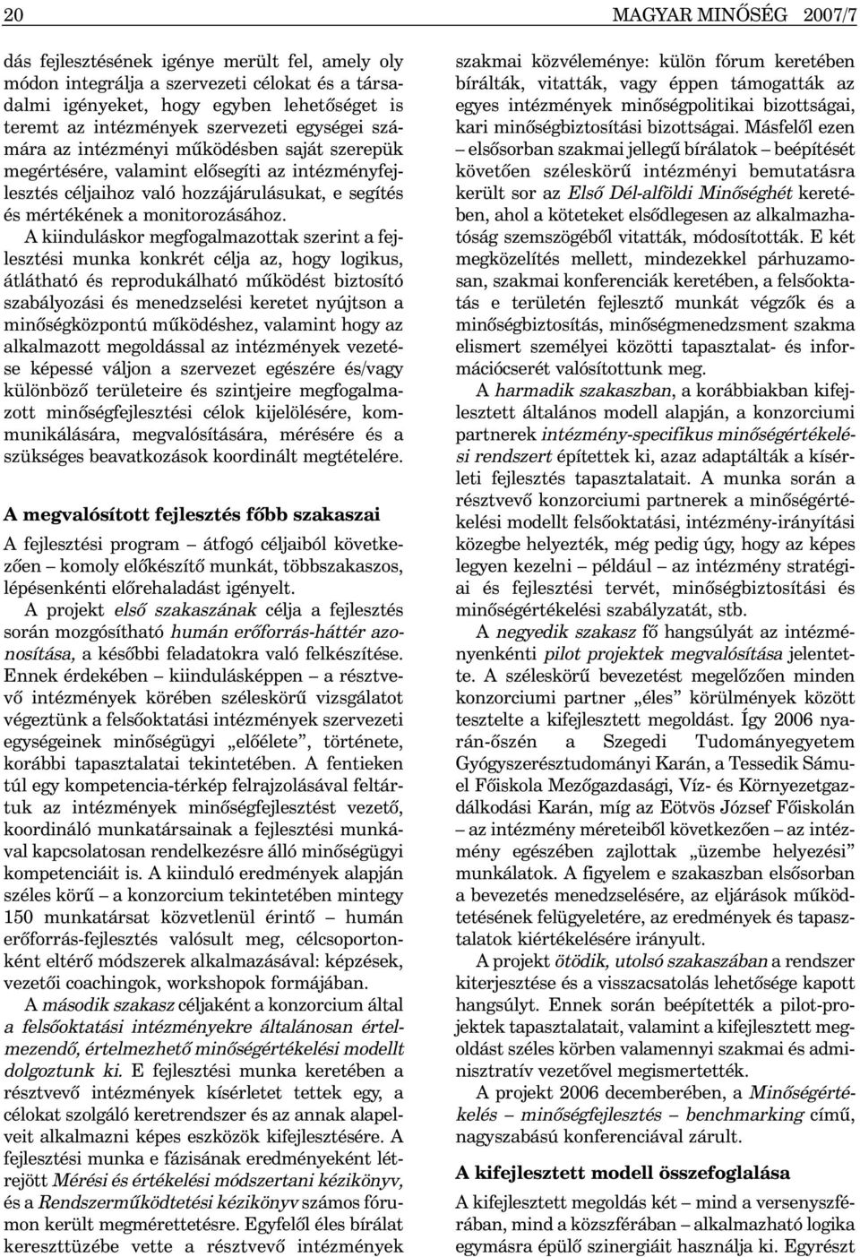 A kiinduláskor megfogalmazottak szerint a fejlesztési munka konkrét célja az, hogy logikus, átlátható és reprodukálható mûködést biztosító szabályozási és menedzselési keretet nyújtson a