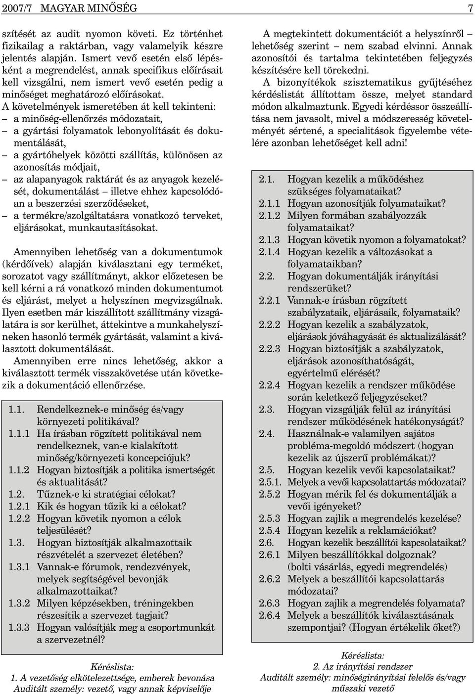 A követelmények ismeretében át kell tekinteni: a minõség-ellenõrzés módozatait, a gyártási folyamatok lebonyolítását és dokumentálását, a gyártóhelyek közötti szállítás, különösen az azonosítás