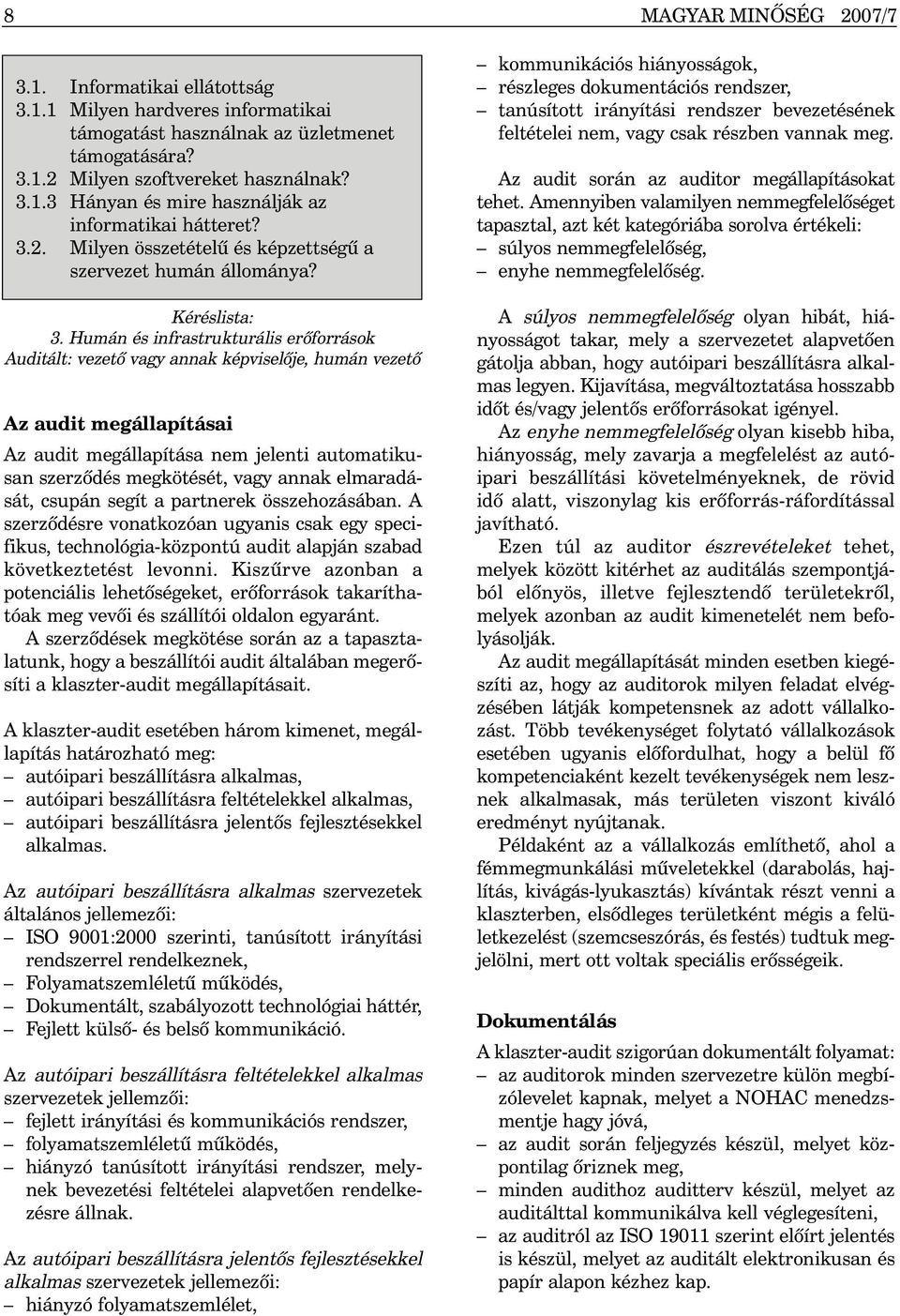 Humán és infrastrukturális erõforrások Auditált: vezetõ vagy annak képviselõje, humán vezetõ Az audit megállapításai Az audit megállapítása nem jelenti automatikusan szerzõdés megkötését, vagy annak
