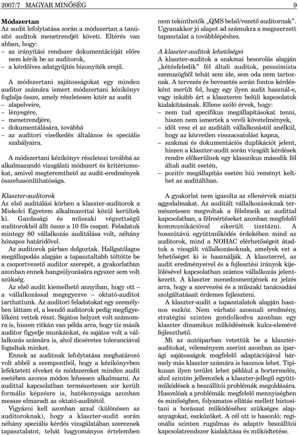 A módszertani sajátosságokat egy minden auditor számára ismert módszertani kézikönyv foglalja össze, amely részletesen kitér az audit alapelveire, lényegére, menetrendjére, dokumentálására, továbbá