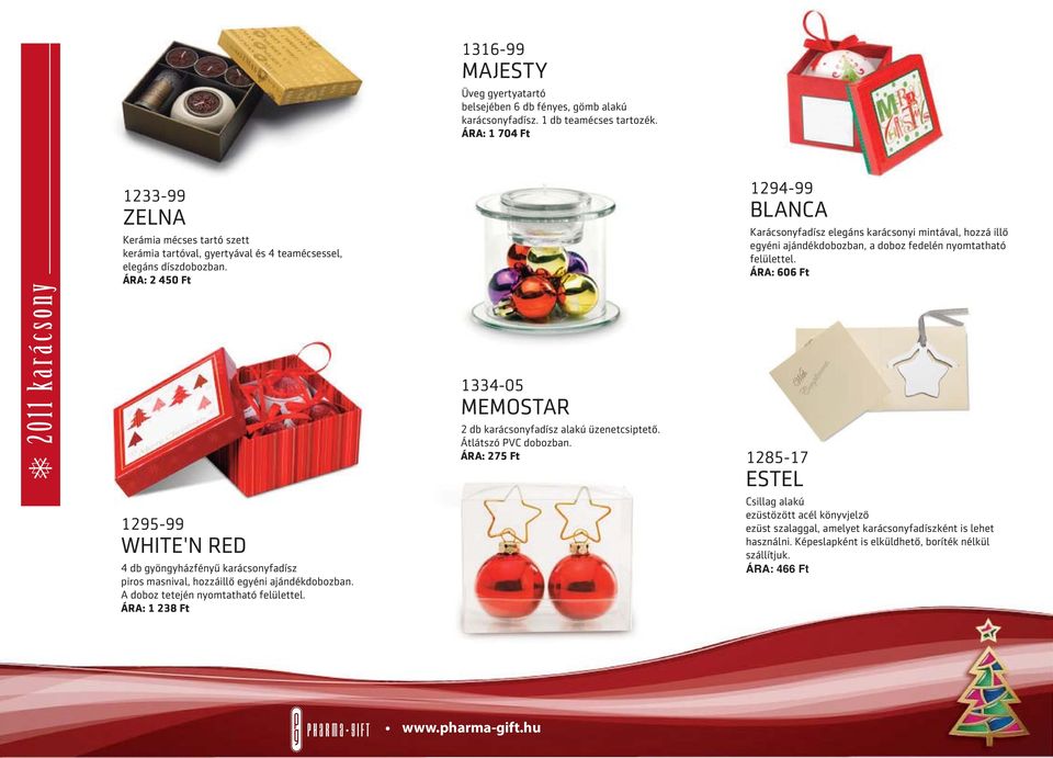 ÁRA: 2 450 Ft 1295-99 WHITE'N RED 4 db gyöngyházfényű karácsonyfadísz piros masnival, hozzáillő egyéni ajándékdobozban. A doboz tetején nyomtatható felülettel.