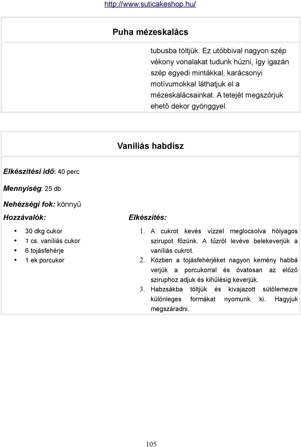 A tetejét megszórjuk ehető dekor gyönggyel. Vaníliás habdísz Elkészítési idő: 40 perc Mennyiség: 25 db 30 dkg cukor 1 cs. vaníliás cukor 6 tojásfehérje 1 ek porcukor 1.