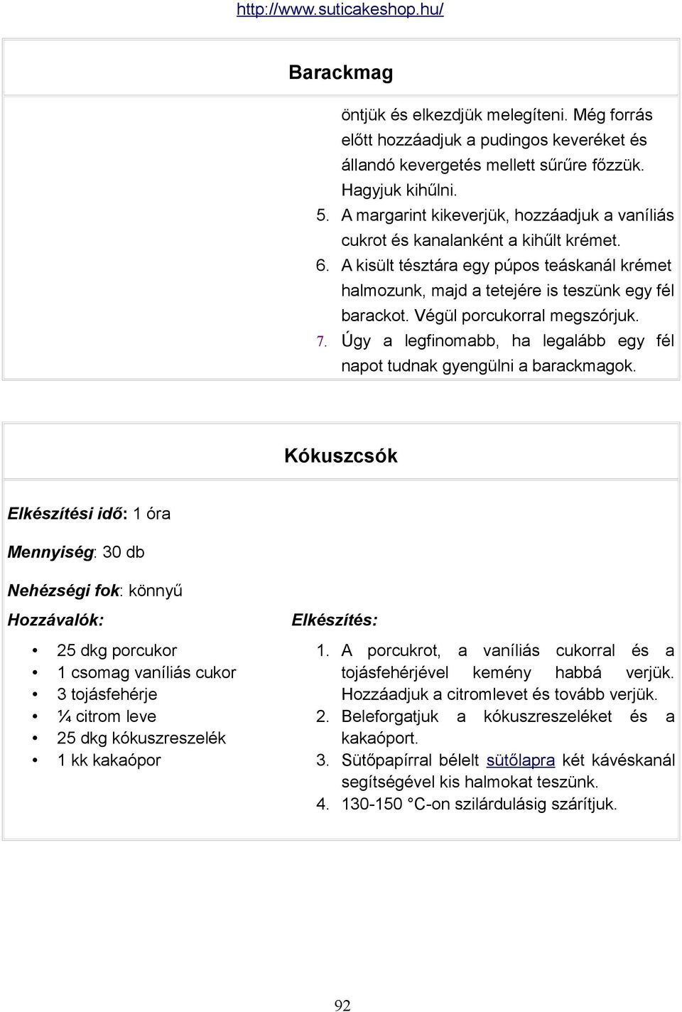 Végül porcukorral megszórjuk. 7. Úgy a legfinomabb, ha legalább egy fél napot tudnak gyengülni a barackmagok.