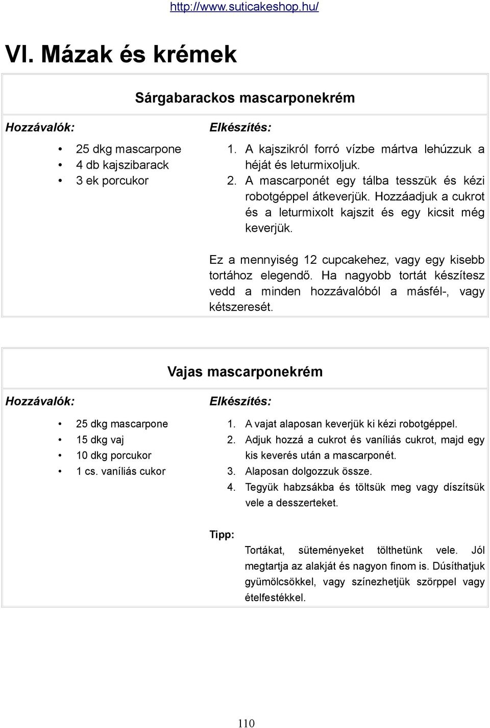 Ha nagyobb tortát készítesz vedd a minden hozzávalóból a másfél-, vagy kétszeresét. Vajas mascarponekrém 25 dkg mascarpone 1. A vajat alaposan keverjük ki kézi robotgéppel.