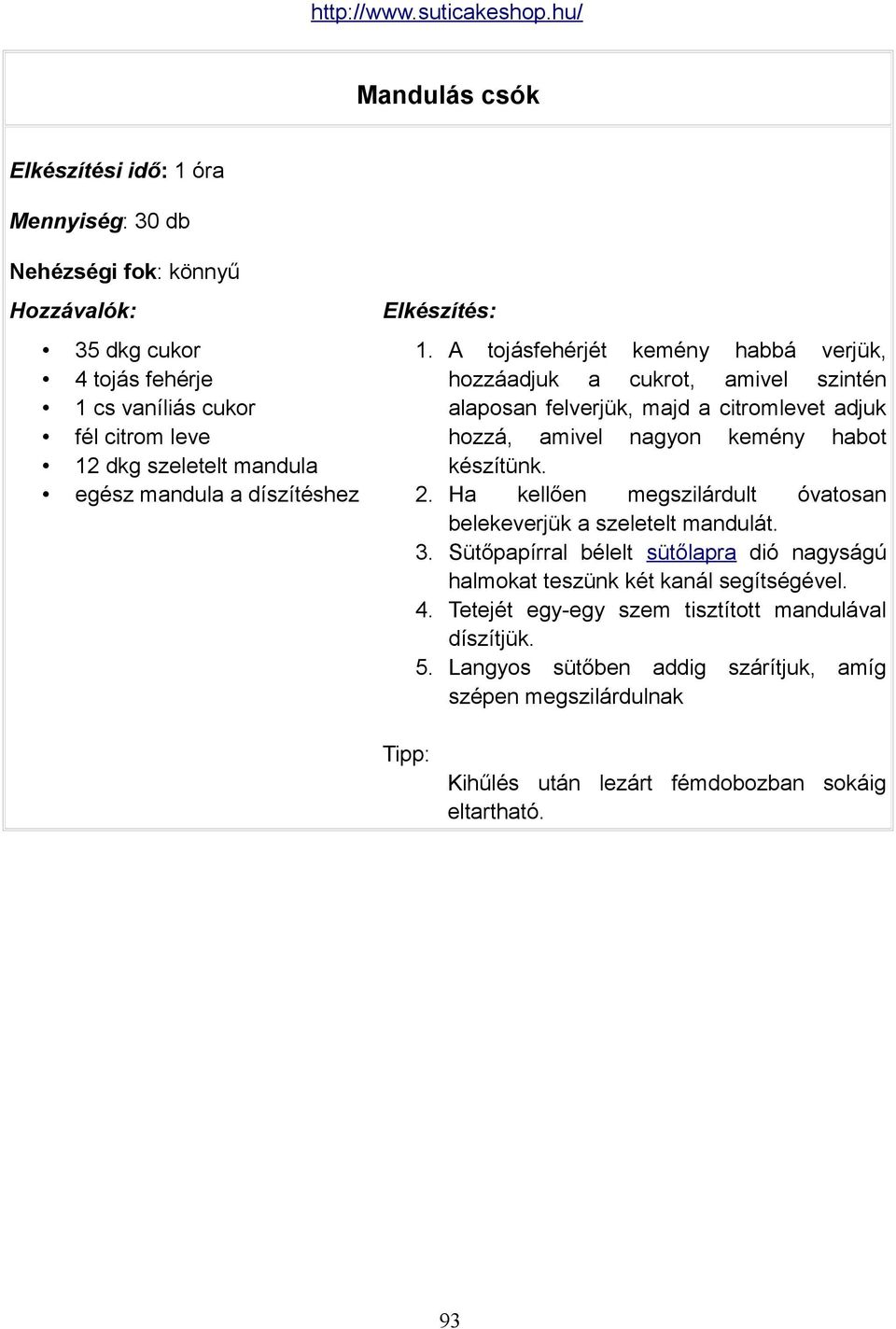 A tojásfehérjét kemény habbá verjük, hozzáadjuk a cukrot, amivel szintén alaposan felverjük, majd a citromlevet adjuk hozzá, amivel nagyon kemény habot készítünk. 2.