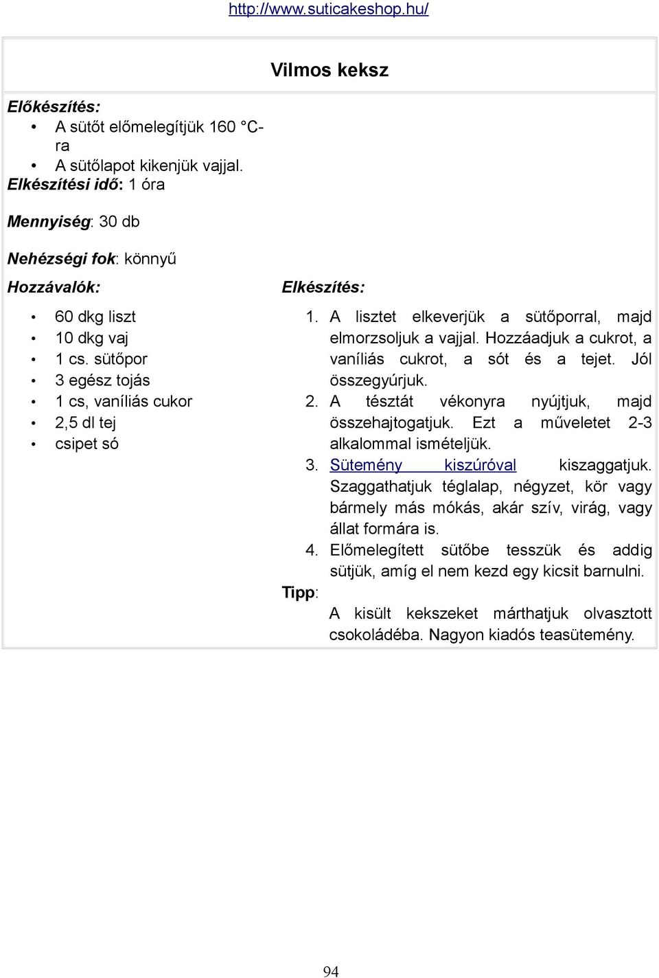 Jól összegyúrjuk. 2. A tésztát vékonyra nyújtjuk, majd összehajtogatjuk. Ezt a műveletet 2-3 alkalommal ismételjük. 3. Sütemény kiszúróval kiszaggatjuk.