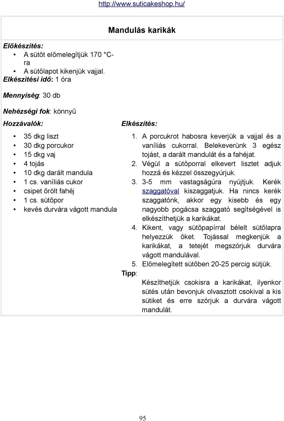 Belekeverünk 3 egész tojást, a darált mandulát és a fahéjat. 2. Végül a sütőporral elkevert lisztet adjuk hozzá és kézzel összegyúrjuk. 3. 3-5 mm vastagságúra nyújtjuk. Kerék szaggatóval kiszaggatjuk.