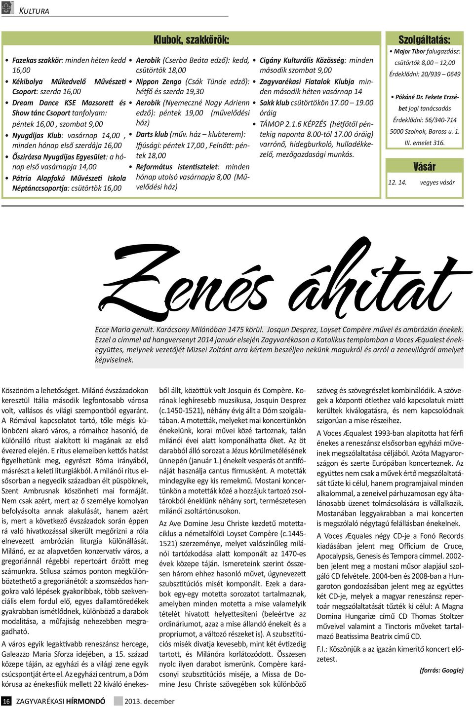 kedd, csütörtök 18,00 Nippon Zengo (Csák Tünde edző): hétfő és szerd 19,30 Aerobik (Nyemeczné Ngy Adrienn edző): péntek 19,00 (művelődési ház) Drts klub (műv.