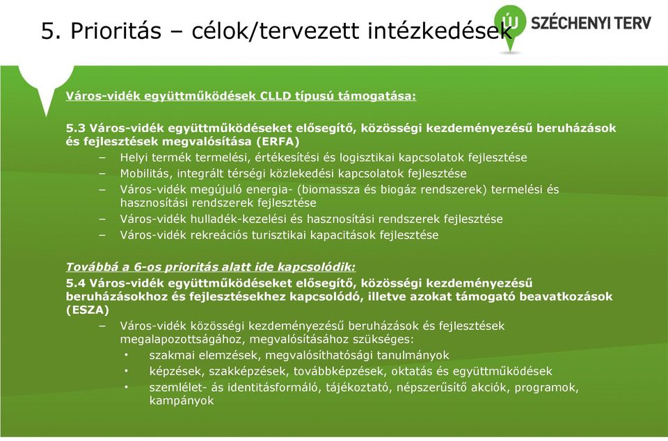 Mobilitás, integrált térségi közlekedési kapcsolatok fejlesztése Város-vidék megújuló energia- (biomassza és biogáz rendszerek) termelési és hasznosítási rendszerek fejlesztése Város-vidék