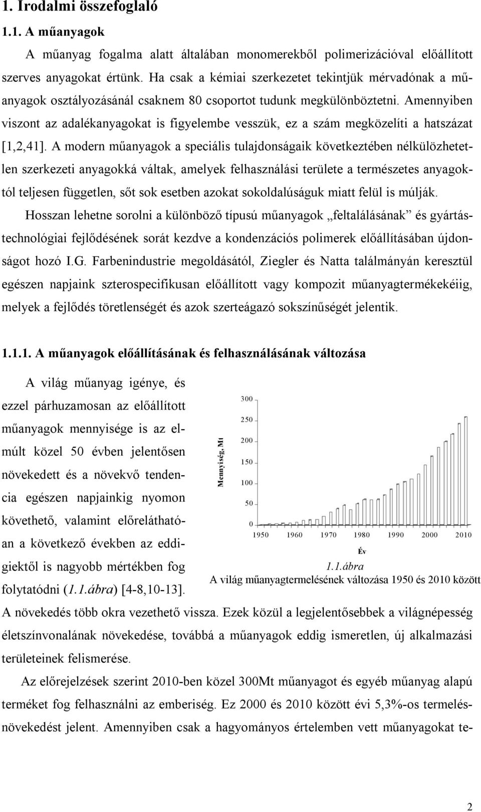 Amennyiben viszont az adalékanyagokat is figyelembe vesszük, ez a szám megközelíti a hatszázat [1,2,41].