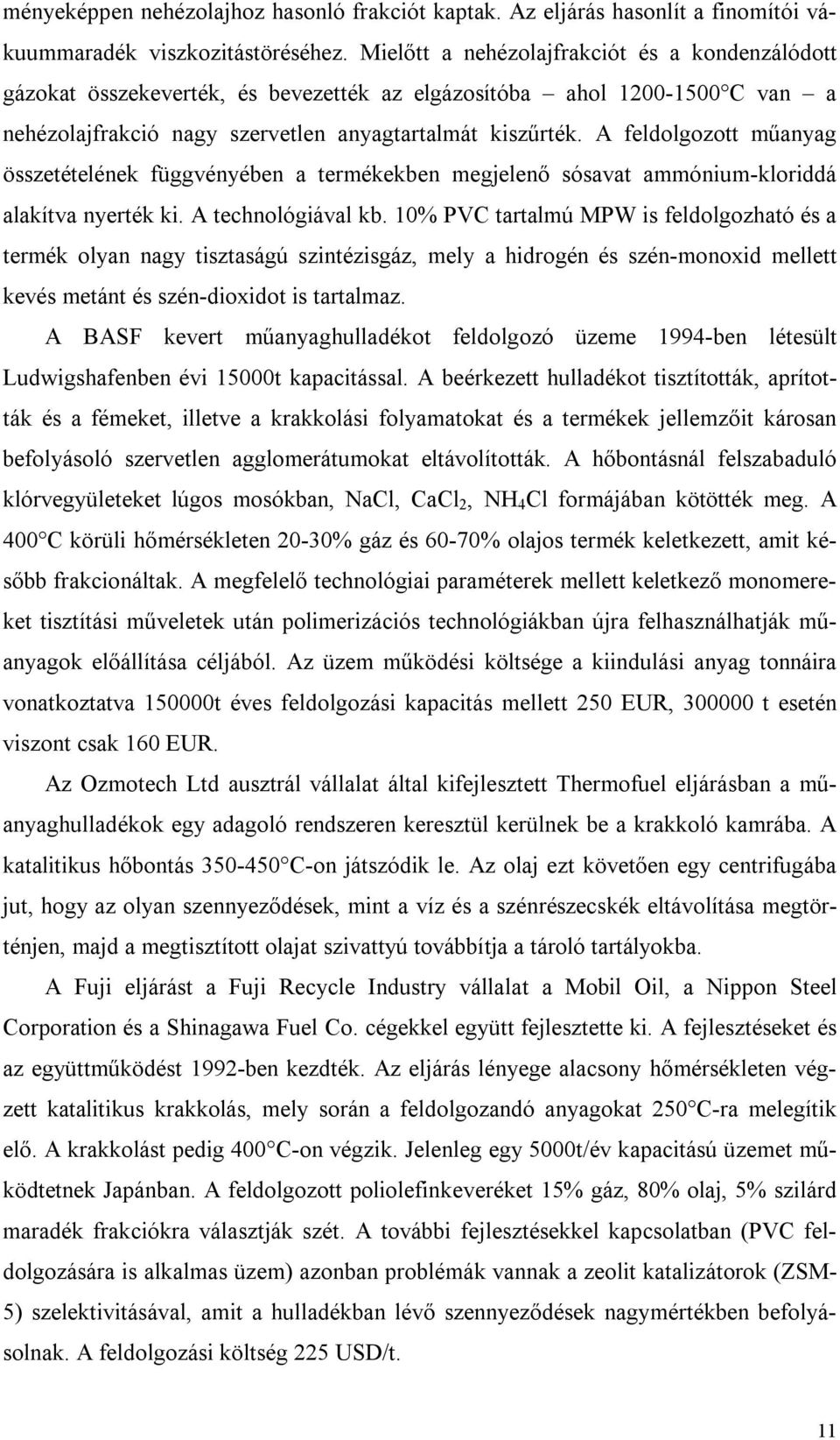 A feldolgozott műanyag összetételének függvényében a termékekben megjelenő sósavat ammónium-kloriddá alakítva nyerték ki. A technológiával kb.