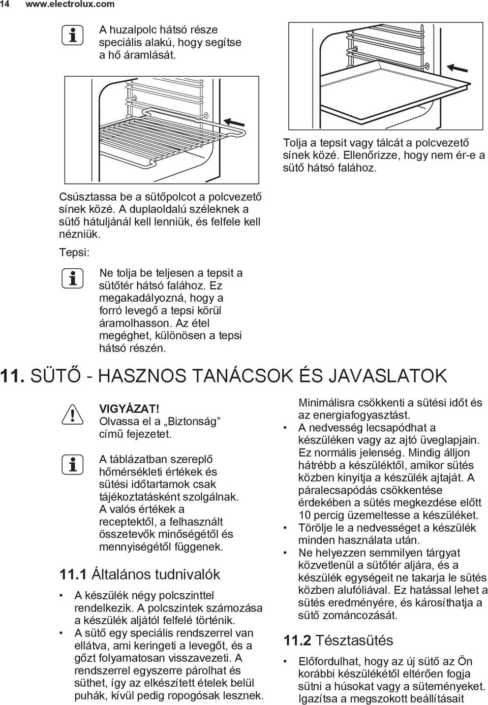 Ez megakadályozná, hogy a forró levegő a tepsi körül áramolhasson. Az étel megéghet, különösen a tepsi hátsó részén. Tolja a tepsit vagy tálcát a polcvezető sínek közé.