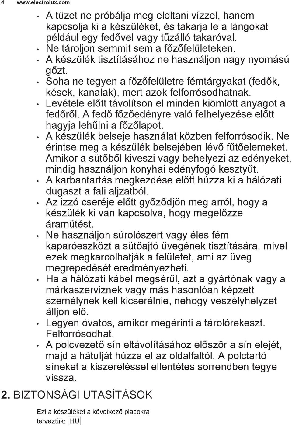 Levétele előtt távolítson el minden kiömlött anyagot a fedőről. A fedő főzőedényre való felhelyezése előtt hagyja lehűlni a főzőlapot. A készülék belseje használat közben felforrósodik.