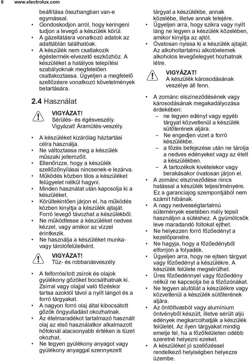 Ügyeljen a megfelelő szellőzésre vonatkozó követelmények betartására. 2.4 Használat Sérülés- és égésveszély. Vigyázat! Áramütés-veszély. A készüléket kizárólag háztartási célra használja.
