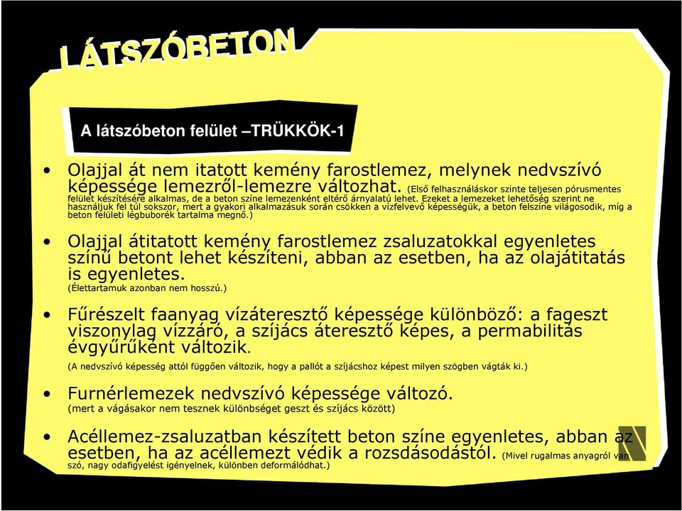 Ezeket a lemezeket lehetőség szerint ne használjuk fel túl sokszor, mert a gyakori alkalmazásuk során csökken a vízfelvevő képességük, a beton felszíne világosodik, míg a beton felületi légbuborék