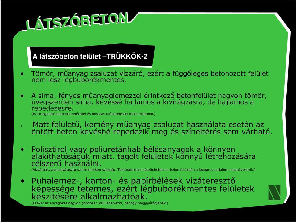 (Ezt megfelelő betonösszetétellel és hosszas utókezeléssel lehet elkerülni.) Matt felületű, kemény műanyag zsaluzat használata esetén az öntött beton kevésbé repedezik meg és színeltérés sem várható.