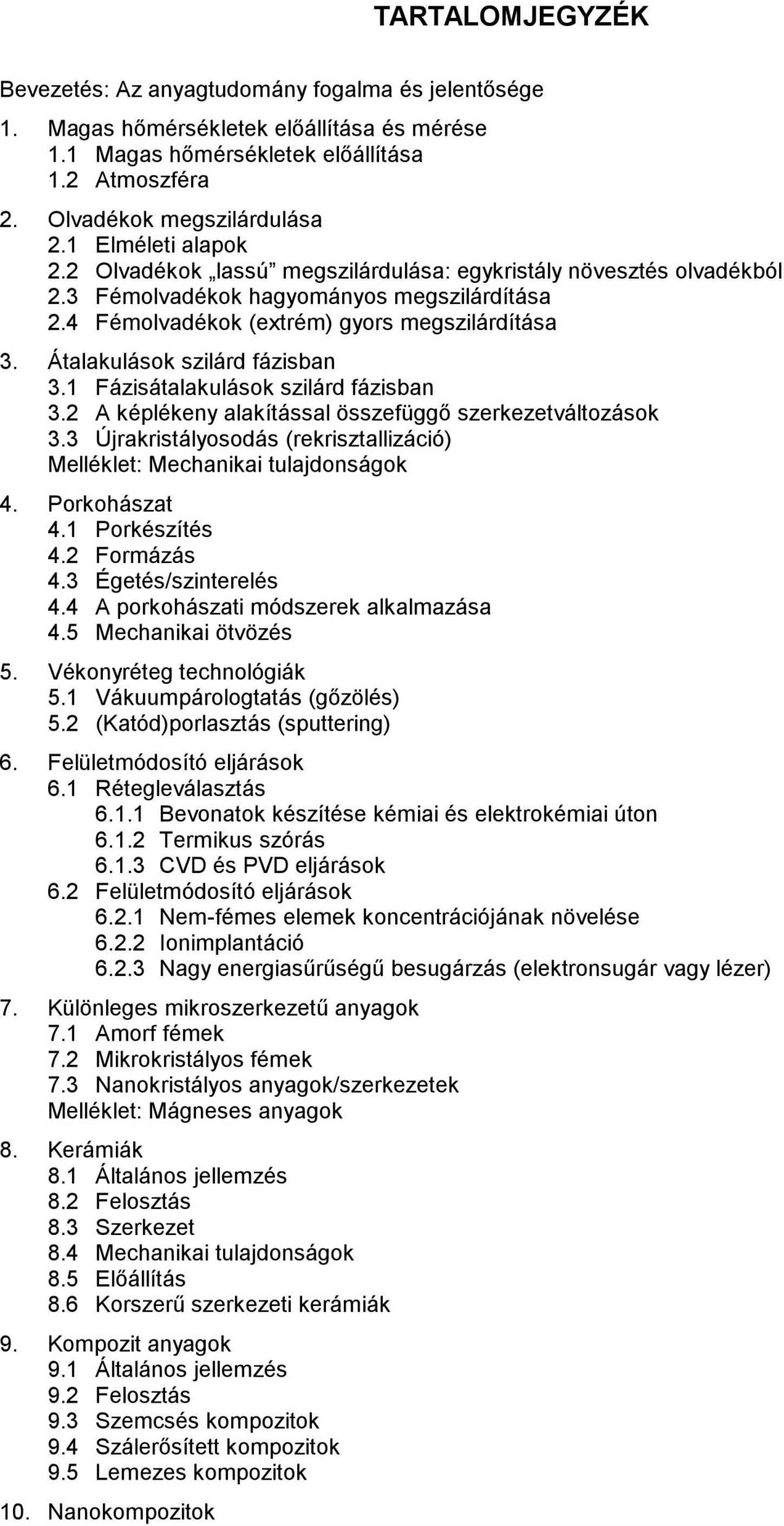1 Fázisátalakulások szilárd fázisban 3.2 A képlékeny alakítással összefüggı szerkezetváltozások 3.3 Újrakristályosodás (rekrisztallizáció) Melléklet: Mechanikai tulajdonságok 4. Porkohászat 4.