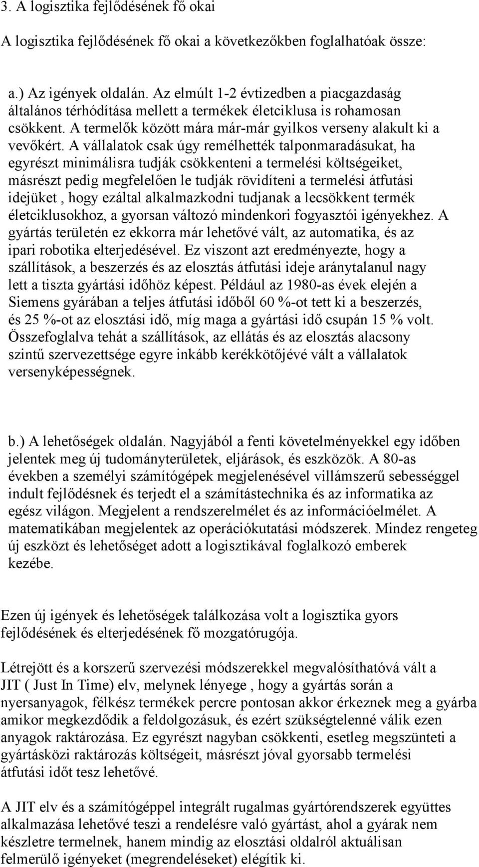 A vállalatok csak úgy remélhették talponmaradásukat, ha egyrészt minimálisra tudják csökkenteni a termelési költségeiket, másrészt pedig megfelelően le tudják rövidíteni a termelési átfutási