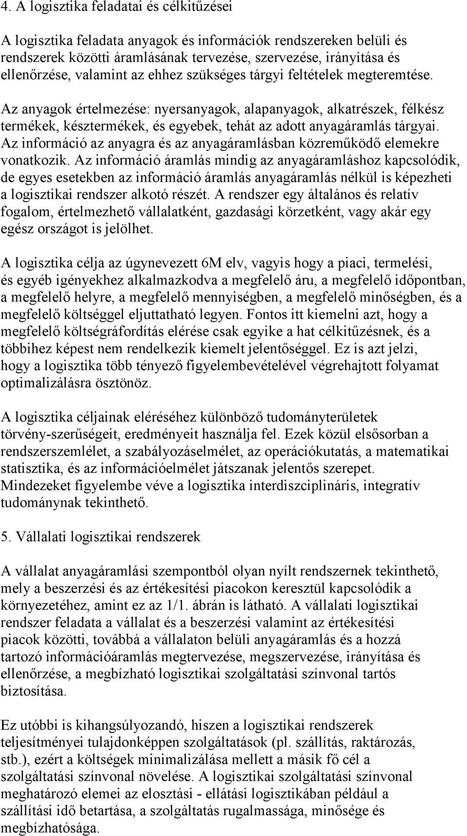 Az információ az anyagra és az anyagáramlásban közreműködő elemekre vonatkozik.