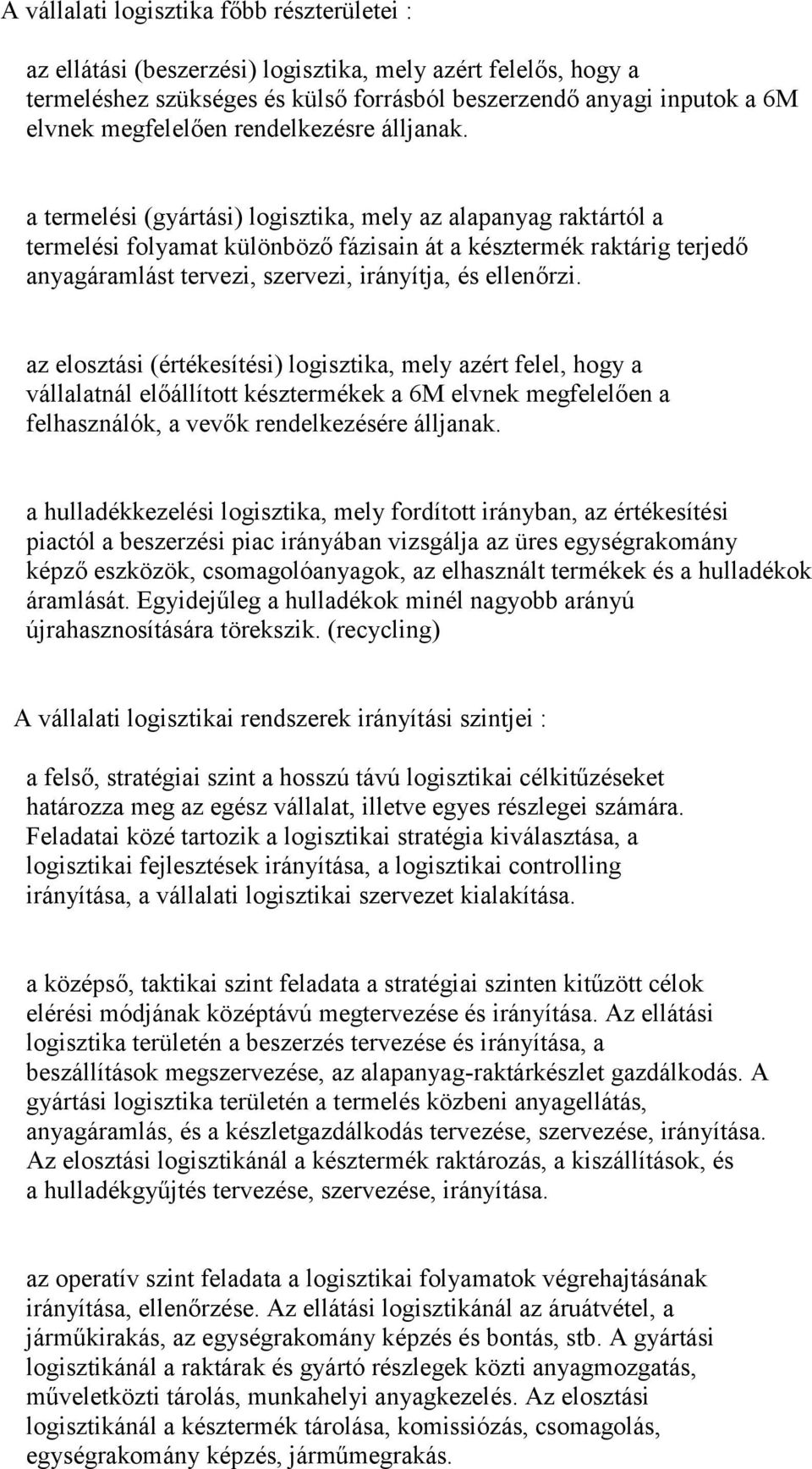a termelési (gyártási) logisztika, mely az alapanyag raktártól a termelési folyamat különböző fázisain át a késztermék raktárig terjedő anyagáramlást tervezi, szervezi, irányítja, és ellenőrzi.