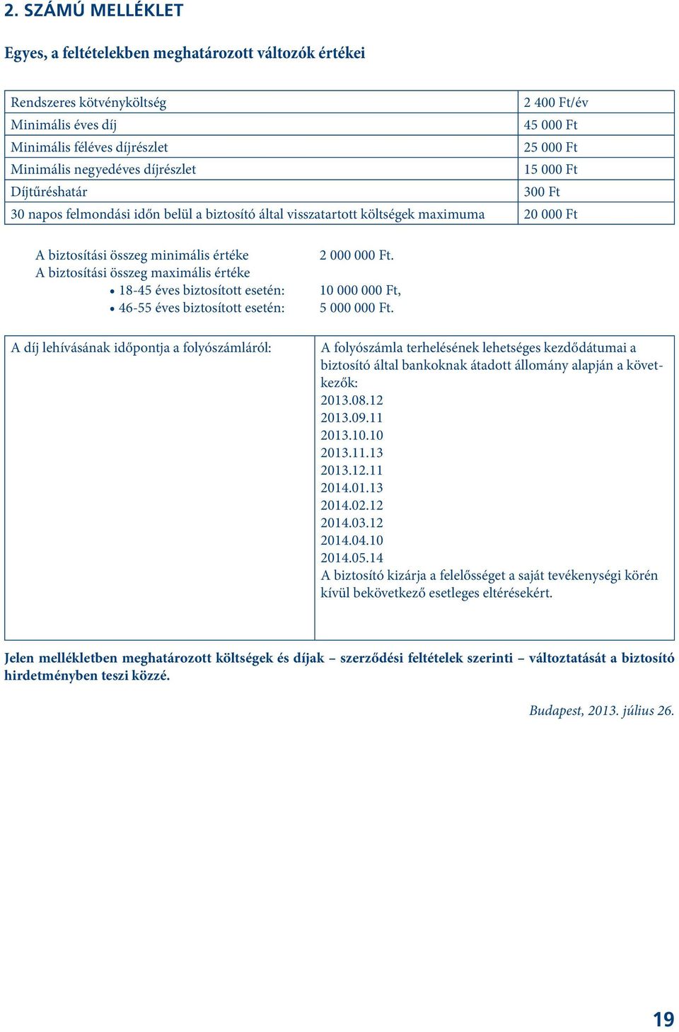 maximális értéke 18-45 éves biztosított esetén: 46-55 éves biztosított esetén: A díj lehívásának időpontja a folyószámláról: 2 000 000 Ft. 10 000 000 Ft, 5 000 000 Ft.