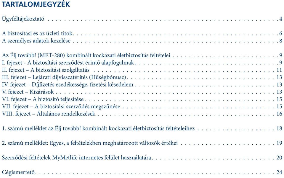 fejezet - A biztosítási szerződést érintő alapfogalmak................................... 9 II. fejezet A biztosítási szolgáltatás............................................. 11 III.