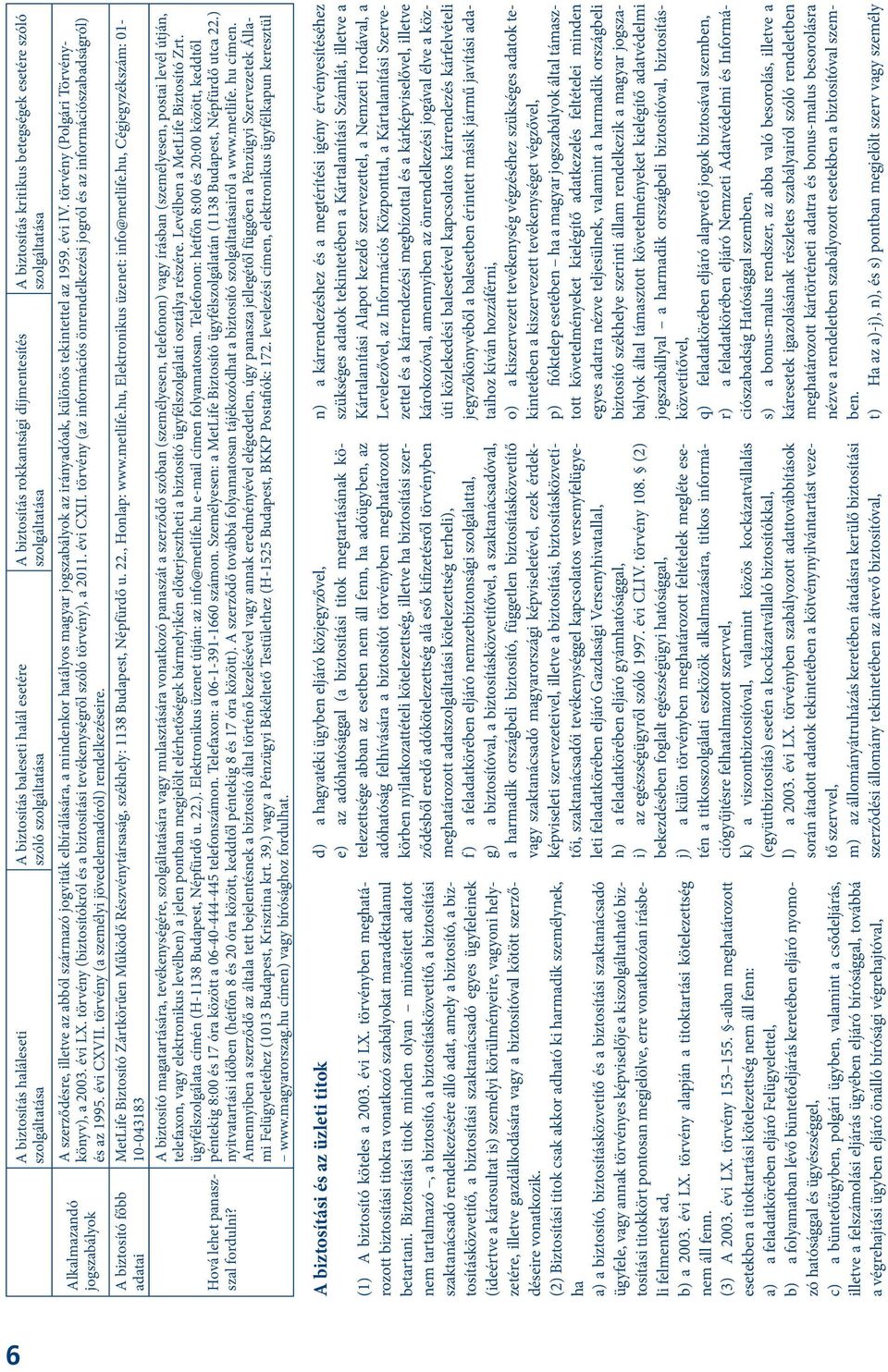 szolgáltatása A szerződésre, illetve az abból származó jogviták elbírálására, a mindenkor hatályos magyar jogszabályok az irányadóak, különös tekintettel az 1959. évi IV.
