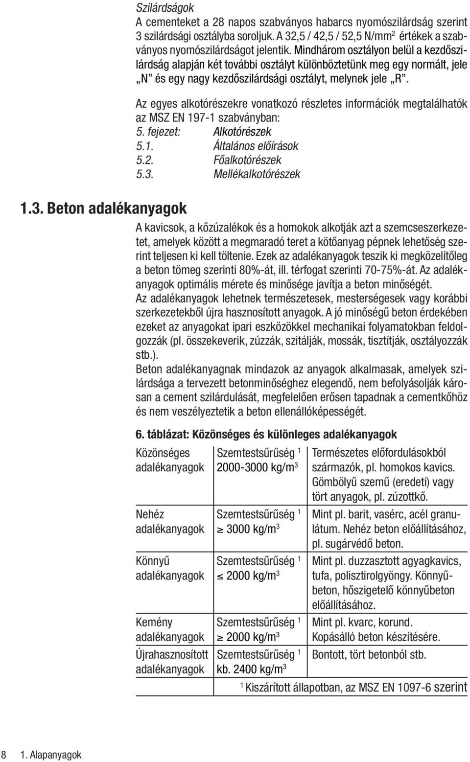 Az egyes alkotórészekre vonatkozó részletes információk megtalálhatók az MSZ EN 197-1 szabványban: 5. fejezet: Alkotórészek 5.1. Általános elôírások 5.2. Fôalkotórészek 5.3.